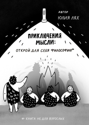 Приключения мысли: Открой для себя философию. Книга НЕ для взрослых