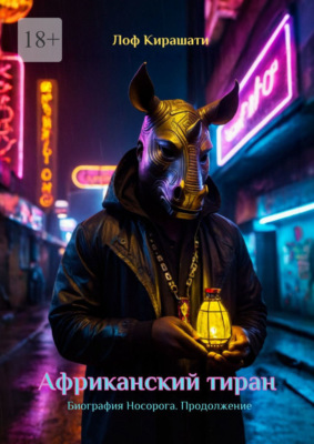 Африканский тиран. Биография Носорога. Продолжение