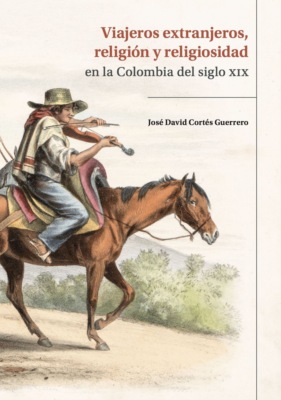 Viajeros extranjeros, religión y religiosidad en la Colombia del siglo XIX