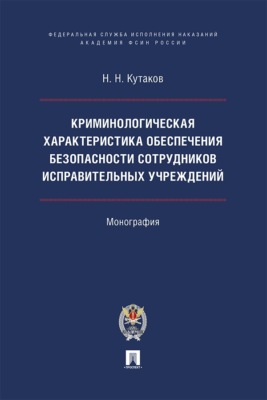 Криминологическая характеристика обеспечения безопасности сотрудников исправительных учреждений. Монография