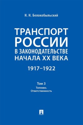 Транспорт России в законодательстве начала XX века. 1917–1922. Том 3. Топливо. Ответственность