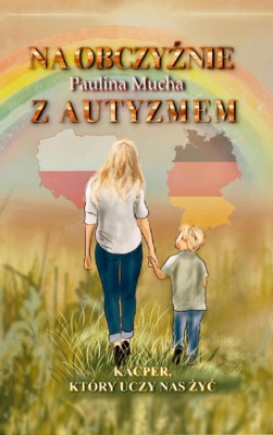 Na obczyźnie z  autyzmem. Kacper,  który uczy nas żyć