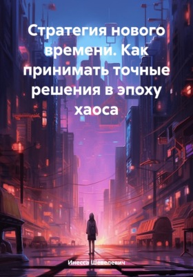Стратегия нового времени. Как принимать точные решения в эпоху хаоса