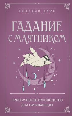 Гадание с маятником. Практическое руководство для начинающих