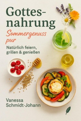 Gottesnahrung – Sommergenuss pur: Natürlich feiern, grillen & genießen