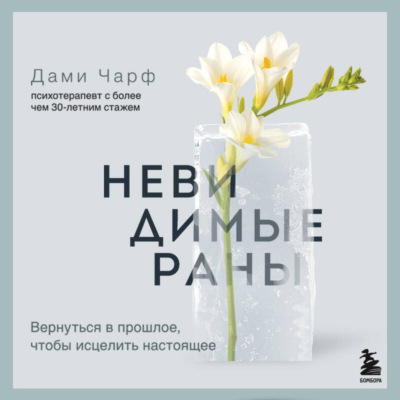 Невидимые раны. Вернуться в прошлое, чтобы исцелить настоящее