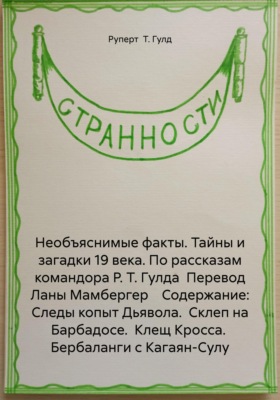 Необъяснимые факты. Тайны и загадки 19 века. По рассказам командора Р. Т. Гулда  Перевод Ланы Мамбергер    Содержание: Следы копыт Дьявола.  Склеп на Барбадосе.  Клещ Кросса.  Бербаланги с Кагаян-Сулу