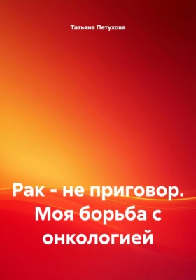 Рак – не приговор. Моя борьба с онкологией