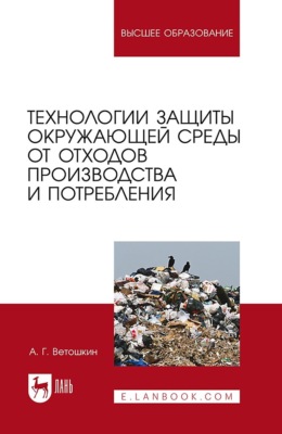 Технологии защиты окружающей среды от отходов производства и потребления. Учебное пособие для вузов. 5-е издание, стереотипное