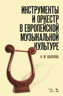 Инструменты и оркестр в европейской музыкальной культуре. Учебное пособие. 3-е издание, стереотипное