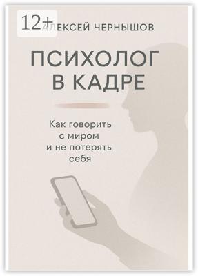 Психолог в кадре. Как говорить с миром и не потерять себя