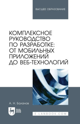 Комплексное руководство по разработке: от мобильных приложений до веб-технологий. Учебное пособие для вузов. 2-е издание, стереотипное