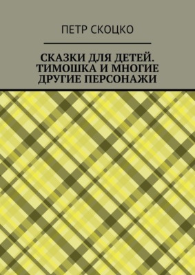 Сказки для детей. Тимошка и многие другие персонажи
