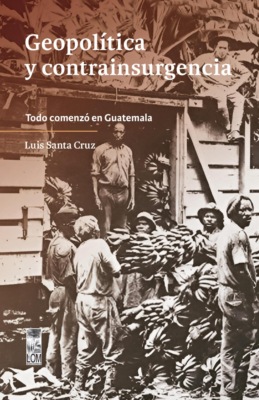 Geopolítica y contrainsurgencia. Todo comenzó en Guatemala
