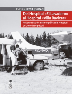 Del hospital «el lavadero» al hospital «Villa Baviera». Reconstrucción historiográfica del hospital de Colonia Dignidad