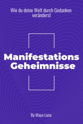 "Manifestationsgeheimnisse: Wie Du deine Welt durch Gedanken veränderst"