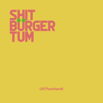 Shitbürgertum (Ungekürzt)