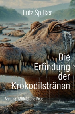 Die Erfindung der Krokodilstränen