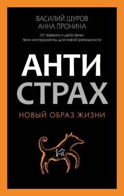 Антистрах. От тревоги к действию: твои инструменты для новой реальности