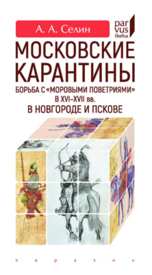 Московские карантины. Борьба с «моровыми поветриями» в XVI–XVII вв. в Новгороде и Пскове