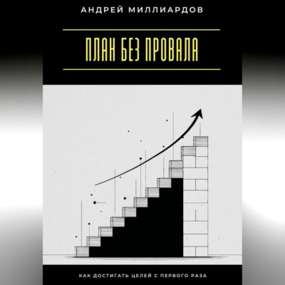 План без провала. Как достигать целей с первого раза