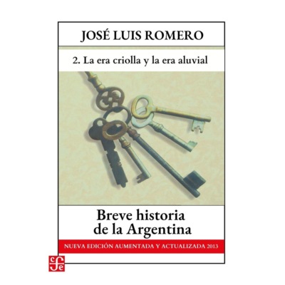 La era criolla y La era aluvial - Breve historia de la Argentina - Nueva edición aumentada y actualizada 2013, Parte 2
