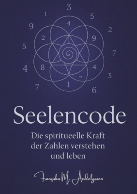 Seelencode – Die spirituelle Kraft der Zahlen verstehen und leben