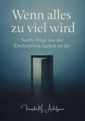 Wenn alles zu viel wird – Sanfte Wege aus der Erschöpfung zurück zu dir