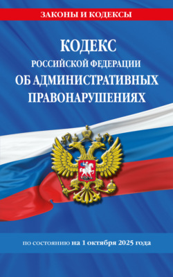 Кодекс Российской Федерации об административных правонарушениях по состоянию на 1 октября 2025 года