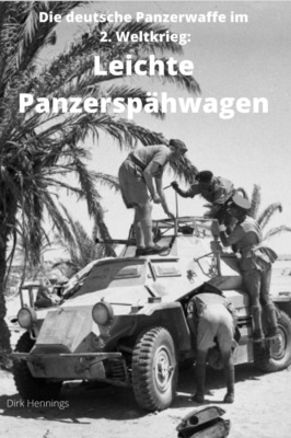 Die deutsche Panzerwaffe im 2. Weltkrieg:  Leichte Panzerspähwagen