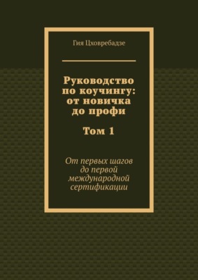 Руководство по коучингу: от новичка до профи. Том 1. От первых шагов до первой международной сертификации