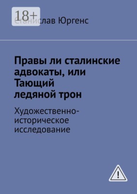 Правы ли сталинские адвокаты, или Тающий ледяной трон. Художественно-историческое исследование
