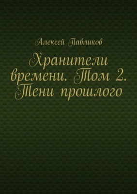 Хранители времени. Том 2. Тени прошлого