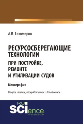 Ресурсосберегающие технологии при постройке, ремонте и утилизации судов. (Бакалавриат, Магистратура, Специалитет). Монография.