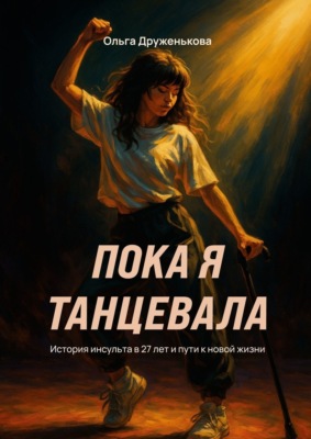 Пока я танцевала. История инсульта в 27 лет и пути к новой жизни