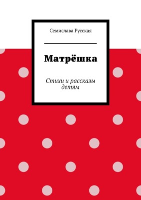 Матрёшка. Стихи и рассказы детям