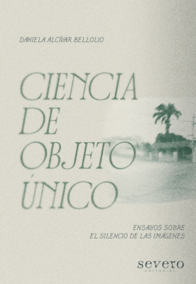 Ciencia de Objeto Único. Ensayos sobre el silencio de las imágenes