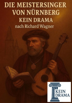 Die Meistersinger von Nürnberg - Kein Drama nach Richard Wagner