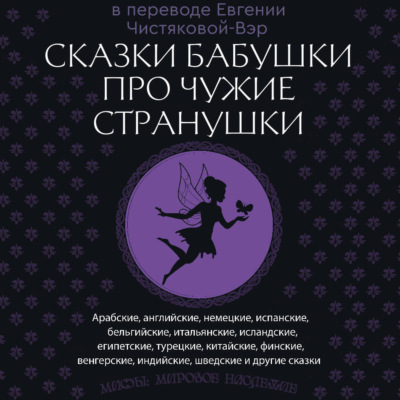 Сказки бабушки про чужие странушки. Арабские, английские, немецкие, испанские, бельгийские, итальянские, исландские, египетские, турецкие, китайские, финские, венгерские, индийские, шведские и другие сказки