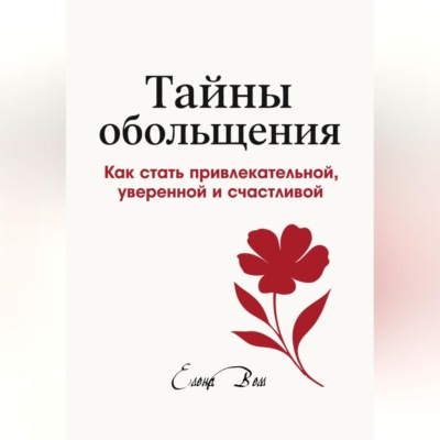 ТАЙНЫ ОБОЛЬЩЕНИЯ. Как стать привлекательной, уверенной и счастливой