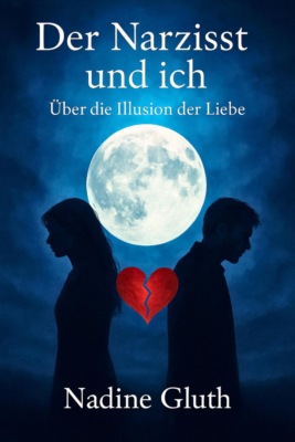 Der Narzisst und Ich: Über die Illusion der Liebe