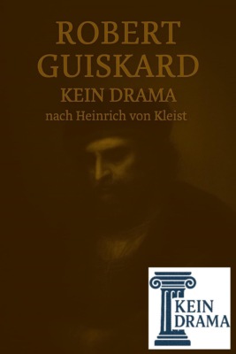 Robert Guiskard - Kein Drama nach Heinrich von Kleist