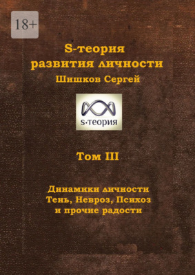 S-теория развития личности. Том III. Динамики личности. Тень, Невроз, Психоз и прочие радости