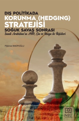 DIŞ POLİTİKADA KORUNMA (HEDGING) STRATEJİSİ: SOĞUK SAVAŞ SONRASI SUUDİ ARABİSTAN'IN ABD , ÇİN VE RUSYA İLE İLİŞKİLERİ