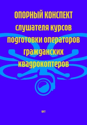 ОПОРНЫЙ КОНСПЕКТ слушателя курсов подготовки операторов гражданских квадрокоптеров