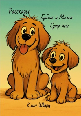 Бублик и Моська – супер псы. Рассказы