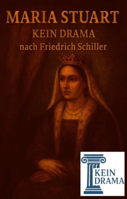 Maria Stewart - Kein Drama nach Friedrich Schiller