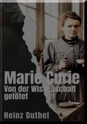Marie Curie  Von der Wissenschaft getötet
