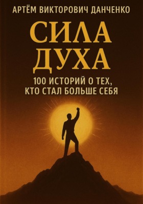 Сила духа. 100 историй о тех, кто стал больше себя