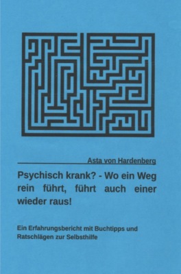 Psychisch krank? - Wo ein Weg rein führt, führt auch einer wieder raus!